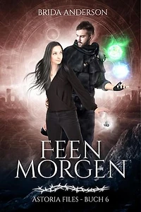 Feenmorgen. Buch 6 der Astoria Files: Astoria Files, #6
