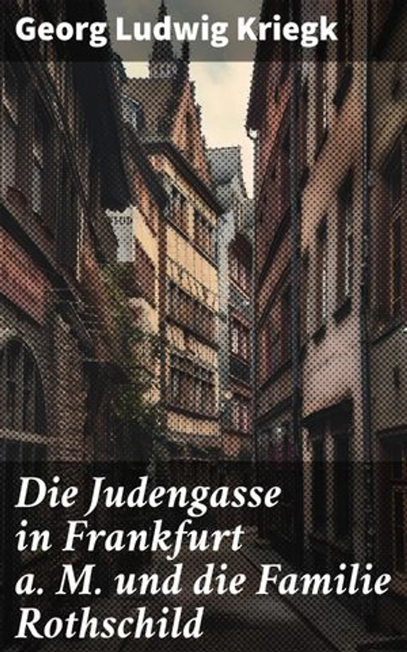 Die Judengasse in Frankfurt a. M. und die Familie Rothschild: Bereicherte Ausgabe. Einblicke in die Vergangenheit: Historische Verbindung von Judengasse und Bankiersfamilie