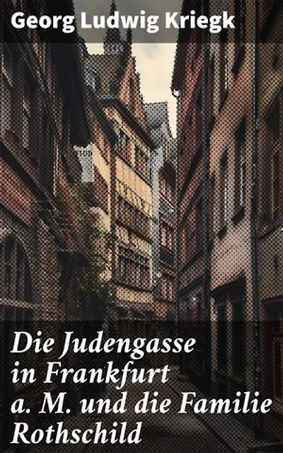 Die Judengasse in Frankfurt a. M. und die Familie Rothschild: Bereicherte Ausgabe. Einblicke in die Vergangenheit: Historische Verbindung von Judengasse und Bankiersfamilie