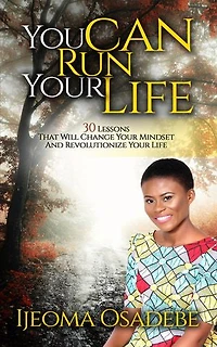 You Can Run Your Life: 30 Lessons That Will Change Your Mindset And Revolutionize Your Life