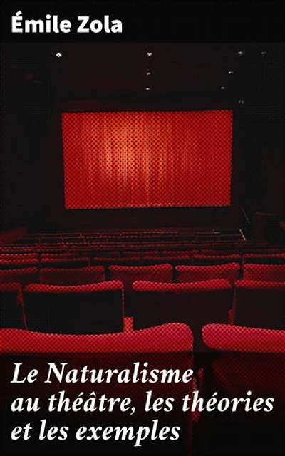 Le Naturalisme au théâtre, les théories et les exemples: Exploration du naturalisme théâtral à travers théorie et pratique