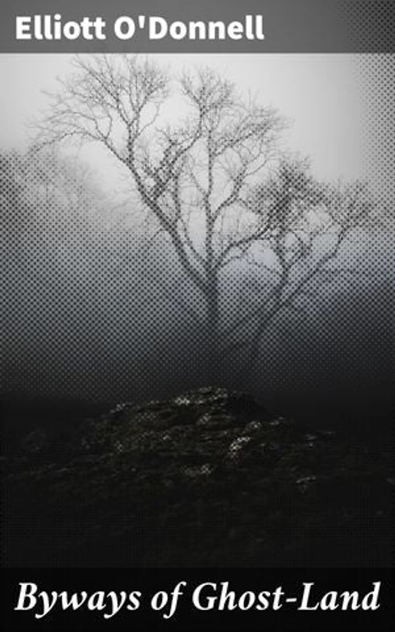 Byways of Ghost-Land: Enriched edition. Journey into the Haunted Realm: Supernatural Tales and Paranormal Phenomena