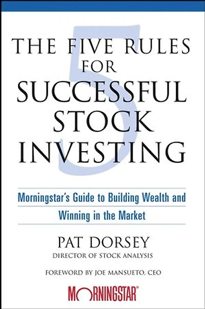 the Five Rules for Successful Stock Investing: Morningstar's Guide to Building Wealth and Winning Market