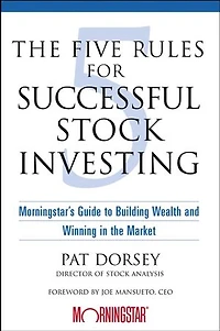 the Five Rules for Successful Stock Investing: Morningstar's Guide to Building Wealth and Winning Market