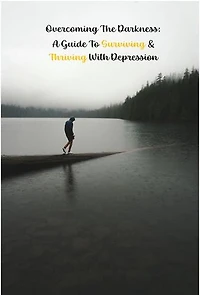 Overcoming the Darkness: A Guide to Surviving & Thriving with Depression: Help Yourself!, #3