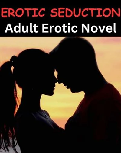 EROTIC SEDUCTION - Adult Erotic Novel