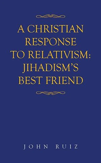A Christian Response to Relativism: Jihadism's Best Friend