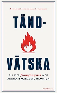Tändvätska : konsten att brinna utan att brinna upp
