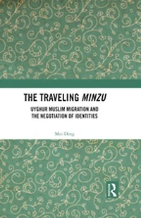 the Traveling Minzu: Uyghur Muslim Migration and Negotiation of Identities