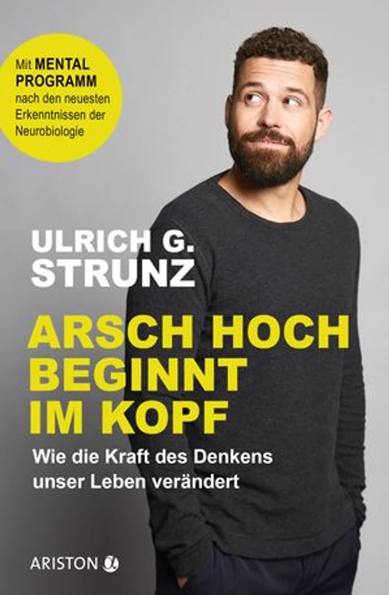 Arsch hoch beginnt im Kopf: Wie die Kraft des Denkens unser Leben verändert - Mit Mentalprogramm nach den neuesten Erkenntnissen der Neurobiologie