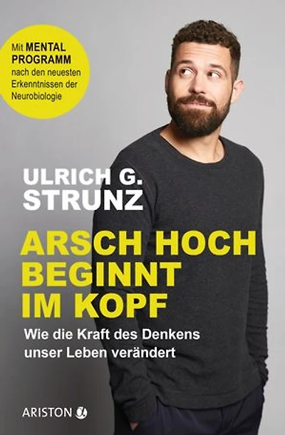 Arsch hoch beginnt im Kopf: Wie die Kraft des Denkens unser Leben verändert - Mit Mentalprogramm nach den neuesten Erkenntnissen der Neurobiologie