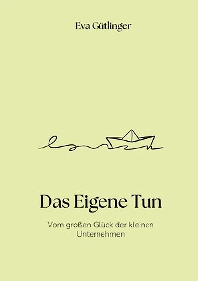 Das Eigene Tun: Vom großen Glück der kleinen Unternehmen