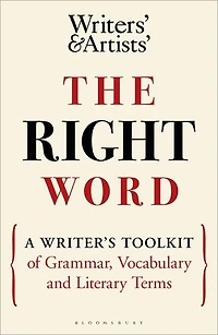 The Right Word: A Writer's Toolkit Of Grammar, Vocabulary And Literary Terms