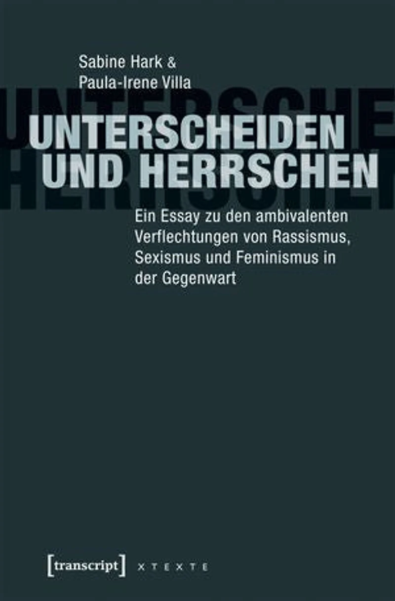 Unterscheiden und herrschen: Ein Essay zu den ambivalenten Verflechtungen von Rassismus, Sexismus und Feminismus in der Gegenwart