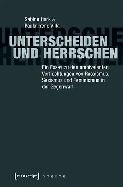 Unterscheiden und herrschen: Ein Essay zu den ambivalenten Verflechtungen von Rassismus, Sexismus und Feminismus in der Gegenwart
