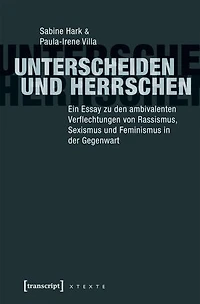 Unterscheiden und herrschen: Ein Essay zu den ambivalenten Verflechtungen von Rassismus, Sexismus und Feminismus in der Gegenwart