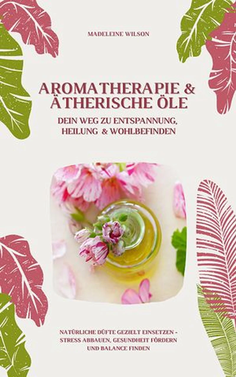 Aromatherapie und Ätherische Öle: Entspannung und Heilung