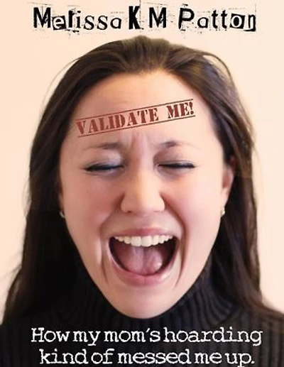 Validate Me! (How My Mom's Hoarding Kind of Messed Me Up.)