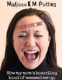 Validate Me! (How My Mom's Hoarding Kind of Messed Me Up.)