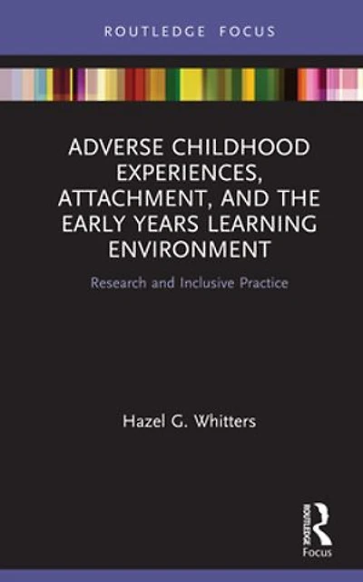Adverse Childhood Experiences, Attachment, and the Early Years Learning Environment: Research Inclusive Practice