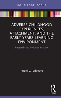 Adverse Childhood Experiences, Attachment, and the Early Years Learning Environment: Research Inclusive Practice