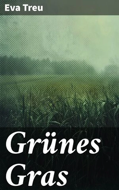 Grünes Gras: Eine bewegende Geschichte von Liebe, Verlust und Hoffnung in poetischer Sprache erzählt