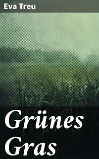Grünes Gras: Eine bewegende Geschichte von Liebe, Verlust und Hoffnung in poetischer Sprache erzählt