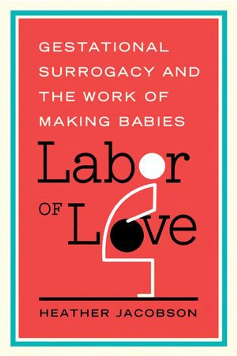 Labor Of Love: Gestational Surrogacy And The Work Making Babies