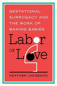Labor Of Love: Gestational Surrogacy And The Work Making Babies