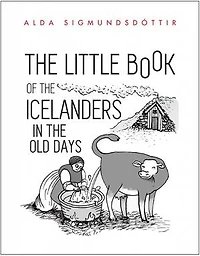 The Little Book of the Icelanders in the Old Days: Fifty Miniature Essays on the Life and Times of the Icelanders in Centuries past