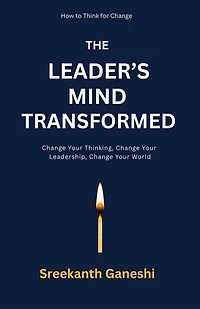 The Leader's Mind Transformed: How to Think for Change, #1