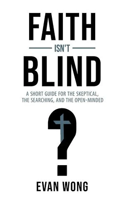 Faith Isn't Blind: A Short Guide for the Skeptical, the Searching, and the Open Minded