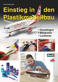 Einstieg in den Plastikmodellbau: Grundlagen, Baupraxis, Lackieren