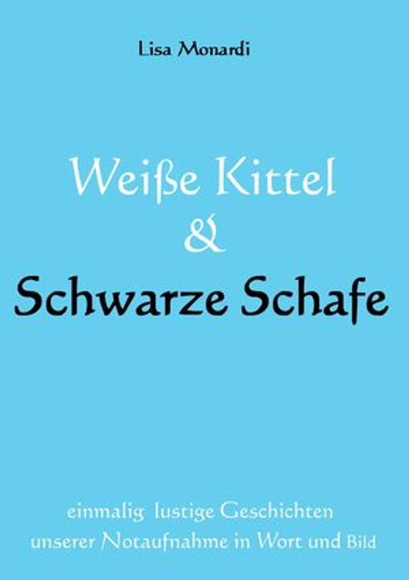 Weiße Kittel & Schwarze Schafe: einmalig lustige Geschichten unserer Notaufnahme in Wort und Bild