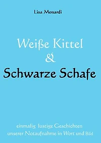 Weiße Kittel & Schwarze Schafe: einmalig lustige Geschichten unserer Notaufnahme in Wort und Bild