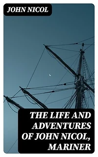 The Life and Adventures of John Nicol, Mariner: Enriched edition.