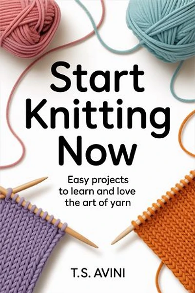 Start Knitting Now: Easy Projects to Learn and Love the Art of Yarn
