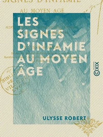 Les Signes d'infamie au Moyen Âge - Juifs, Sarrasins, hérétiques, lépreux, cagots et filles publiques