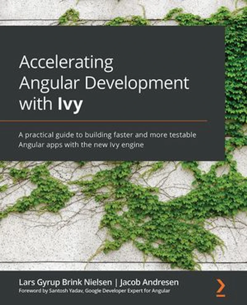 Accelerating Angular Development with Ivy: A practical guide to building faster and more testable apps the new Ivy engine
