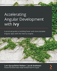 Accelerating Angular Development with Ivy: A practical guide to building faster and more testable apps the new Ivy engine