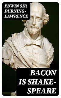 Bacon is Shake-Speare: Together with a Reprint of Bacon's Promus of Formularies and Elegancies