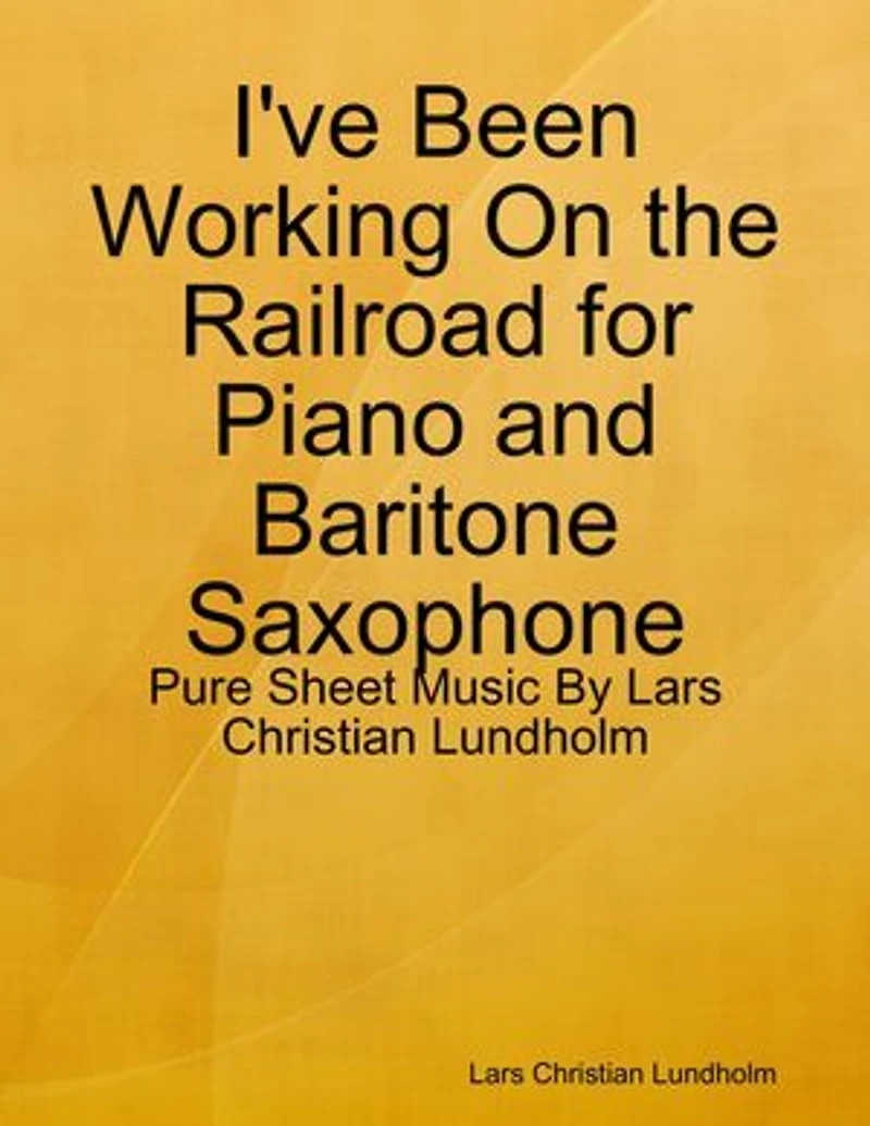 I've Been Working On the Railroad for Piano and Baritone Saxophone - Pure Sheet Music By Lars Christian Lundholm