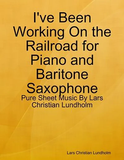 I've Been Working On the Railroad for Piano and Baritone Saxophone - Pure Sheet Music By Lars Christian Lundholm