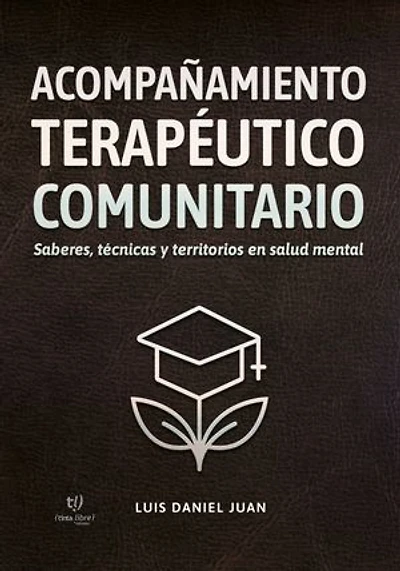 Acompañamiento terapéutico comunitario: Saberes, técnicas y territorios en salud mental