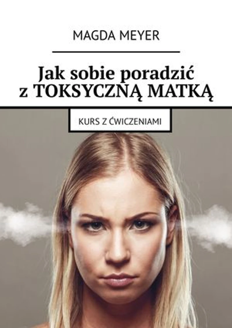 Jak sobie poradzić z TOKSYCZNĄ MATKĄ