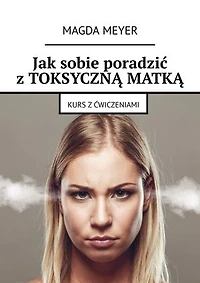 Jak sobie poradzić z TOKSYCZNĄ MATKĄ