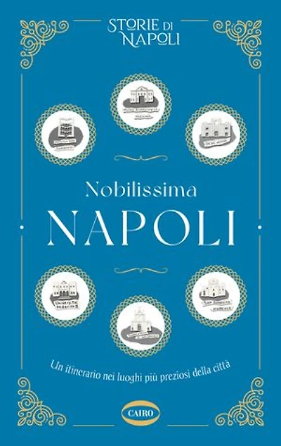 Nobilissima Napoli: Un itinerario nei luoghi più preziosi della città