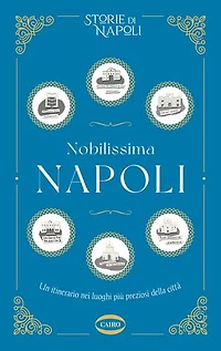 Nobilissima Napoli: Un itinerario nei luoghi più preziosi della città