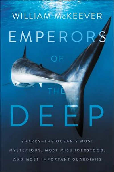 Emperors of the Deep: Sharks--The Ocean's Most Mysterious, Misunderstood, and Important Guardians