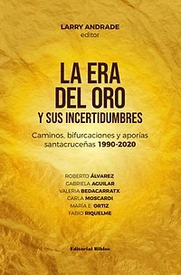 La era del oro y sus incertidumbres: Caminos, bifurcaciones y aporías santacruceñas 1990-2020
